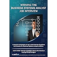 WINNING THE BUSINESS SYSTEMS ANALYST JOB INTERVIEW: A powerful compilation of real world interview questions and answers for Business Systems Analysis positions. WINNING THE BUSINESS SYSTEMS ANALYST JOB INTERVIEW: A powerful compilation of real world interview questions and answers for Business Systems Analysis positions. Kindle Paperback