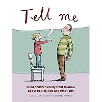 Tell Me: What Children Really Want to Know about Bodies, Sex, and Emotions