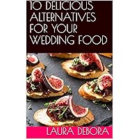 10 DELICIOUS ALTERNATIVES FOR YOUR WEDDING FOOD