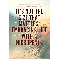 It's not the size that matters: Embracing Life with a Micropenis: Ideal book for the man with a small penis. THE BEST SECRET SANTA gift. A superb wedding gift. It's not the size that matters: Embracing Life with a Micropenis: Ideal book for the man with a small penis. THE BEST SECRET SANTA gift. A superb wedding gift. Kindle Paperback