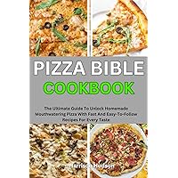 PIZZA BIBLE COOKBOOK: The Ultimate Guide To Unlock Homemade Mouthwatering Pizza With Fast And Easy-To-Follow Recipes For Every Taste PIZZA BIBLE COOKBOOK: The Ultimate Guide To Unlock Homemade Mouthwatering Pizza With Fast And Easy-To-Follow Recipes For Every Taste Kindle Paperback