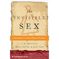 The Invisible Sex: Uncovering the True Roles of Women in Prehistory The Invisible Sex: Uncovering the True Roles of Women in Prehistory Kindle Paperback Hardcover