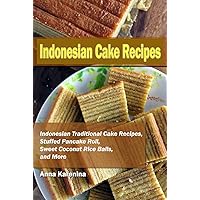 Indonesian Cake Recipes: Indonesian Traditional Cake Recipes, Stuffed Pancake Roll, Sweet Coconut Rice Balls, and More