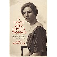 A Brave and Lovely Woman: Mamah Borthwick and Frank Lloyd Wright A Brave and Lovely Woman: Mamah Borthwick and Frank Lloyd Wright Hardcover Audible Audiobook Kindle Paperback Audio CD