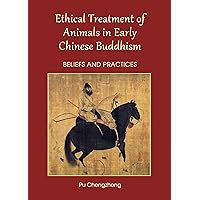 Ethical Treatment of Animals in Early Chinese Buddhism: Beliefs and Practices Ethical Treatment of Animals in Early Chinese Buddhism: Beliefs and Practices Hardcover