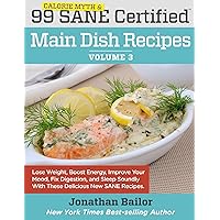 99 Calorie Myth and SANE Certified Main Dish Recipes Volume 3: Lose Weight, Increase Energy, Improve Your Mood, Fix Digestion, and Sleep Soundly With The ... (Calorie Myth and SANE Certified Recipes) 99 Calorie Myth and SANE Certified Main Dish Recipes Volume 3: Lose Weight, Increase Energy, Improve Your Mood, Fix Digestion, and Sleep Soundly With The ... (Calorie Myth and SANE Certified Recipes) Kindle Paperback