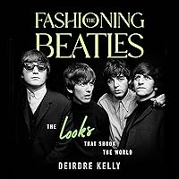 Fashioning the Beatles: The Looks That Shook the World Fashioning the Beatles: The Looks That Shook the World Hardcover Kindle Audible Audiobook
