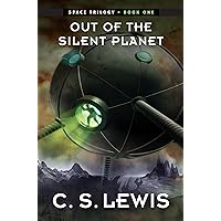 Out of the Silent Planet: (Space Trilogy, Book One) (The Space Trilogy 1)