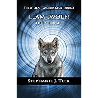 I AM WOLF! : The Lost Bead - Book 2 (Animal Chapter Book for Kids) (The Wild Animal Kids Club)