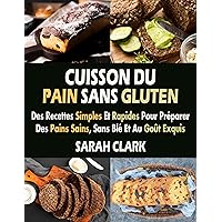 Cuisson Du Pain Sans Gluten: Des Recettes Simples Et Rapides Pour Préparer Des Pains Sains, Sans Blé Et Au Goût Exquis (French Edition)