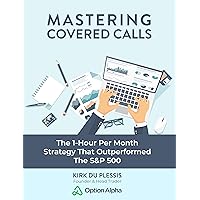Mastering Covered Calls: The 1-Hour Per Month Strategy That Outperformed The S&P 500 Mastering Covered Calls: The 1-Hour Per Month Strategy That Outperformed The S&P 500 Kindle