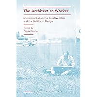 The Architect as Worker: Immaterial Labor, the Creative Class, and the Politics of Design The Architect as Worker: Immaterial Labor, the Creative Class, and the Politics of Design Paperback Kindle Hardcover