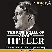 The Rise & Fall of Adolf Hitler: From 1889 to 1945: The Life & Time of the “Noble Wolf” (The WW2 History Journals) The Rise & Fall of Adolf Hitler: From 1889 to 1945: The Life & Time of the “Noble Wolf” (The WW2 History Journals) Audible Audiobook Kindle