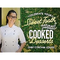 Celebrate Your Sweet Tooth Naturally: Cooked Desserts with Chef Cynthia Louise - Season 1
