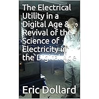 The Electrical Utility in a Digital Age & Revival of the Science of Electricity in the Digital Age The Electrical Utility in a Digital Age & Revival of the Science of Electricity in the Digital Age Kindle Paperback