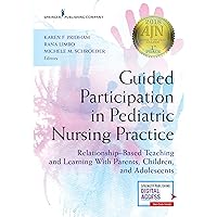 Guided Participation in Pediatric Nursing Practice: Relationship-Based Teaching and Learning With Parents, Children, and Adolescents Guided Participation in Pediatric Nursing Practice: Relationship-Based Teaching and Learning With Parents, Children, and Adolescents Paperback Kindle