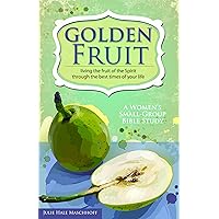 Golden Fruit: Living the Fruit of the Spirit Through the Best Times of Your Life Golden Fruit: Living the Fruit of the Spirit Through the Best Times of Your Life Paperback Kindle
