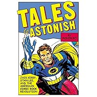 Tales to Astonish: Jack Kirby, Stan Lee, and the American Comic Book Revolution Tales to Astonish: Jack Kirby, Stan Lee, and the American Comic Book Revolution Hardcover Paperback
