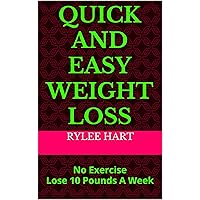 Quick and Easy Weight Loss: No Exercise Lose 10 Pounds A Week Quick and Easy Weight Loss: No Exercise Lose 10 Pounds A Week Kindle