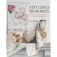Stitched Memories: Telling a Story Through Cloth and Thread Stitched Memories: Telling a Story Through Cloth and Thread Paperback Kindle