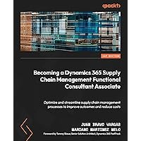Becoming a Dynamics 365 Supply Chain Management Functional Consultant Associate: Optimize and streamline supply chain management processes to improve outcomes and reduce costs Becoming a Dynamics 365 Supply Chain Management Functional Consultant Associate: Optimize and streamline supply chain management processes to improve outcomes and reduce costs Kindle Paperback
