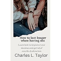 How to last longer when having sex: Learn how to improve your stamina and get rid of erectile dysfunction. How to last longer when having sex: Learn how to improve your stamina and get rid of erectile dysfunction. Kindle Paperback