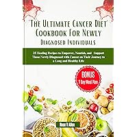 The Ultimate Cancer Diet Cookbook For Newly Diagnosed Individuals: 25 Healing Recipes to Empower, Nourish, and Support Those Newly Diagnosed with Cancer on Their Journey to a Long and Healthy Life The Ultimate Cancer Diet Cookbook For Newly Diagnosed Individuals: 25 Healing Recipes to Empower, Nourish, and Support Those Newly Diagnosed with Cancer on Their Journey to a Long and Healthy Life Kindle Paperback