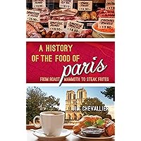 A History of the Food of Paris: From Roast Mammoth to Steak Frites (Big City Food Biographies) A History of the Food of Paris: From Roast Mammoth to Steak Frites (Big City Food Biographies) Hardcover Kindle