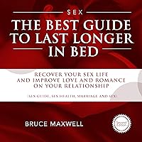The Best Guide to Last Longer in Bed: Recover Your Sex Life and Improve Love and Romance on Your Relationship The Best Guide to Last Longer in Bed: Recover Your Sex Life and Improve Love and Romance on Your Relationship Audible Audiobook Kindle Paperback