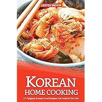 Korean Home Cooking: 25 Original Korean Food Recipes You Need to Try Out Korean Home Cooking: 25 Original Korean Food Recipes You Need to Try Out Kindle Paperback