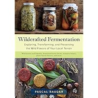 Wildcrafted Fermentation: Exploring, Transforming, and Preserving the Wild Flavors of Your Local Terroir Wildcrafted Fermentation: Exploring, Transforming, and Preserving the Wild Flavors of Your Local Terroir Paperback Kindle