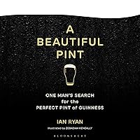 A Beautiful Pint: One Man's Search for the Perfect Pint of Guinness A Beautiful Pint: One Man's Search for the Perfect Pint of Guinness Hardcover Kindle Audible Audiobook