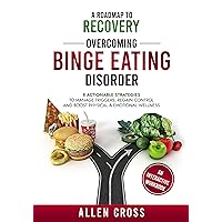 A Roadmap to Recovery: Overcoming Binge Eating Disorder: 8 Actionable Strategies to Manage Triggers, Regain Control & Boost Physical & Emotional Wellness A Roadmap to Recovery: Overcoming Binge Eating Disorder: 8 Actionable Strategies to Manage Triggers, Regain Control & Boost Physical & Emotional Wellness Kindle Paperback Hardcover