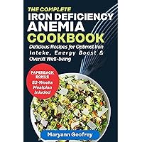 The Complete Iron Deficiency Anemia Cookbook: Delicious Recipes for Optimal Iron Intake, Energy Boost & Overall Well-being The Complete Iron Deficiency Anemia Cookbook: Delicious Recipes for Optimal Iron Intake, Energy Boost & Overall Well-being Kindle Paperback