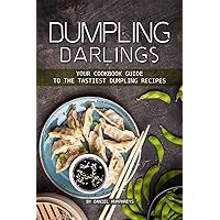 Dumpling Darlings: Your Cookbook Guide to the Tastiest Dumpling Recipes Dumpling Darlings: Your Cookbook Guide to the Tastiest Dumpling Recipes Kindle Paperback