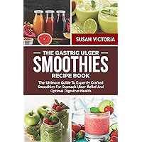 THE GASTRIC ULCER SMOOTHIES RECIPE BOOK: The Ultimate Guide to Expertly Crafted Smoothies for Stomach Ulcer Relief and Optimal Digestive Health THE GASTRIC ULCER SMOOTHIES RECIPE BOOK: The Ultimate Guide to Expertly Crafted Smoothies for Stomach Ulcer Relief and Optimal Digestive Health Kindle Paperback