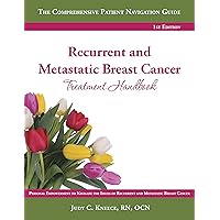 Recurrent and Metastatic Breast Cancer Treatment Handbook: The Comprehensive Patient Navigation Guide Recurrent and Metastatic Breast Cancer Treatment Handbook: The Comprehensive Patient Navigation Guide Kindle