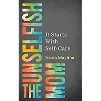 The unselfish mom: It Starts With Self-Care