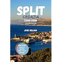SPLIT, CROATIA TRAVEL GUIDE 2024-2025: From Palace Walls to Beaches Thrills: Split Uncaged SPLIT, CROATIA TRAVEL GUIDE 2024-2025: From Palace Walls to Beaches Thrills: Split Uncaged Kindle Hardcover Paperback