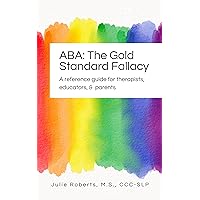 The Gold Standard Fallacy of ABA: A Reference Guide for Therapists, Educators, & Parents The Gold Standard Fallacy of ABA: A Reference Guide for Therapists, Educators, & Parents Kindle