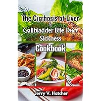 The Cirrhosis of Liver and Gallbladder Bile Duct Sickness Cookbook: Nourishing Recipes for Vitality and Wellness - Includes a One-Week Meal Plan and Beautifully Illustrated Dishes The Cirrhosis of Liver and Gallbladder Bile Duct Sickness Cookbook: Nourishing Recipes for Vitality and Wellness - Includes a One-Week Meal Plan and Beautifully Illustrated Dishes Kindle Paperback