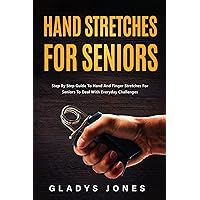Hand Stretches for Seniors: Step-By-Step Guide To Hand And Finger Stretches For Seniors To Deal With Everyday Challenges Hand Stretches for Seniors: Step-By-Step Guide To Hand And Finger Stretches For Seniors To Deal With Everyday Challenges Kindle Hardcover Paperback