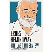Ernest Hemingway: The Last Interview: and Other Conversations (The Last Interview Series) Ernest Hemingway: The Last Interview: and Other Conversations (The Last Interview Series) Paperback Kindle