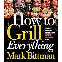 How To Grill Everything: Simple Recipes for Great Flame-Cooked Food: A Grilling BBQ Cookbook (How to Cook Everything Series, 8) How To Grill Everything: Simple Recipes for Great Flame-Cooked Food: A Grilling BBQ Cookbook (How to Cook Everything Series, 8) Hardcover Kindle