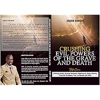 CRUSHING EVIL POWERS OF THE GRAVE AND DEATH: That Cause Untimely Death, Strange Illnesses, Nightmares, Delay, Poverty, Financial Struggles, Fear, Accidents and More CRUSHING EVIL POWERS OF THE GRAVE AND DEATH: That Cause Untimely Death, Strange Illnesses, Nightmares, Delay, Poverty, Financial Struggles, Fear, Accidents and More Kindle Paperback