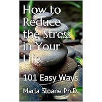How to Reduce the Stress in Your Life: 101 Easy Ways How to Reduce the Stress in Your Life: 101 Easy Ways Kindle Paperback
