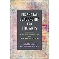 Financial Leadership for the Arts: Sustainable Strategies for Creative Organizations Financial Leadership for the Arts: Sustainable Strategies for Creative Organizations Kindle Paperback