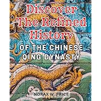 Discover the Refined History of the Chinese Qing Dynasty: Uncover the-Rich Tapestry of-China's Great Qing-Dynasty: Historical Intrigues, Turmoil, and the-Opium Wars