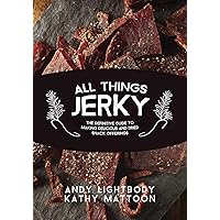 All Things Jerky: The Definitive Guide to Making Delicious Jerky and Dried Snack Offerings All Things Jerky: The Definitive Guide to Making Delicious Jerky and Dried Snack Offerings Paperback Kindle
