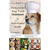 2 in 1 Homemade Dog Food Cookbook + Nutritional Guide: Understanding your pet's dietary needs with 100+ wonderful recipes for puppies, senior dogs (gluten-free, ... low-fat etc) (A Healthy Dog = A Happy Dog) 2 in 1 Homemade Dog Food Cookbook + Nutritional Guide: Understanding your pet's dietary needs with 100+ wonderful recipes for puppies, senior dogs (gluten-free, ... low-fat etc) (A Healthy Dog = A Happy Dog) Kindle Paperback